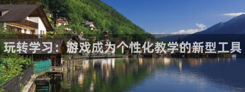 天美娱乐平台官网注册：玩转学习：游戏成为个性化教学的新型工具